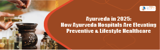 Ayurveda in 2025: How Ayurveda Hospitals Are Elevating Preventive & Lifestyle Healthcare