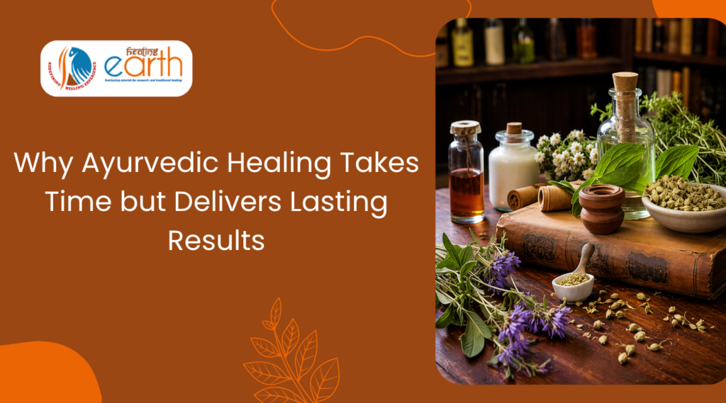 Why Ayurvedic Healing Takes Time but Delivers Lasting Results